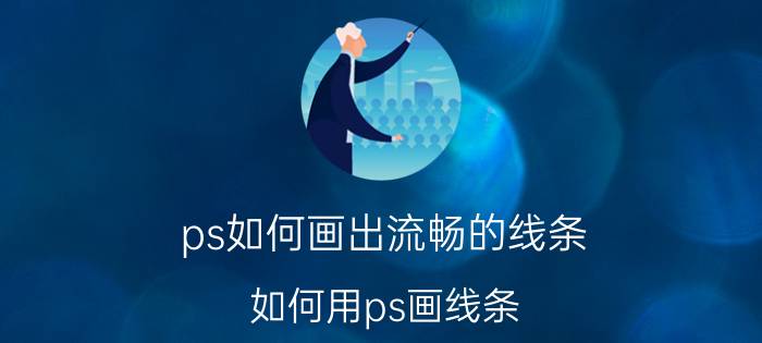 ps如何画出流畅的线条 如何用ps画线条？